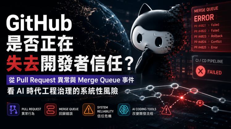 GitHub正在失去開發者信任!AI筆記從 Pull Request 異常與 Merge Queue 事件，看 AI 時代工程治理